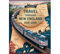 Train Travel Through New England 2025-2026: A Journey by Rail Across Connecticut, Maine, Massachusetts, New Hampshire, Rhode Island, and Vermont