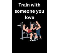 Train With Someone You Love: Track Your Progress, Stay Motivated & Build Strength Together