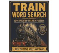 Train Word Search for Adults: 100 Large Print Railway-Themed Puzzles Featuring Steam Locomotives, Diesel Trains, Electric Railways, High-Speed Rail, Famous Stations, Freight Trains and Railway History