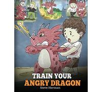 Train Your Angry Dragon: A Cute Children Story To Teach Kids About Emotions and Anger Management: Teach Your Dragon To Be Patient. A Cute Children ... and Anger Management.: 2 (My Dragon Books)