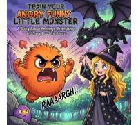 Train Your Angry Funny Little Monster: A Story About Feelings, Friendship, and Very Loud Tantrums for Children Ages 3-8 (The Little Lessons Adventure Series)