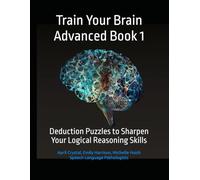 Train Your Brain Advanced Book 1: Deduction Puzzles to Sharpen Your Logical Reasoning Skills