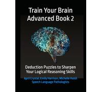Train Your Brain Advanced Book 2: Deduction Puzzles to Sharpen Your Logical Reasoning Skills