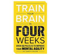 Train Your Brain in Four Weeks: Over 150 Puzzles to Improve Your Mental Agility