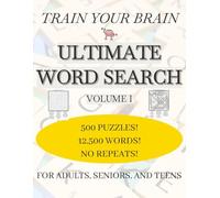 Train Your Brain Ultimate Word Search Volume I: Large, Fun Puzzle Book with 12,500 Words Arranged in 500 Puzzles With No Repetitions!