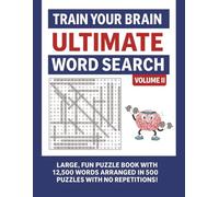 Train Your Brain Ultimate Word Search Volume II: Large, Fun Puzzle Book with 12,500 Totally New Words Arranged in 500 Puzzles With No Repetitions!