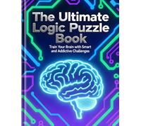 Train Your Brain with Smart and Addictive Challenges”numbers: The Ultimate Logic Puzzle Book