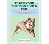 Train Your Bulldog Like a Pro: Practical Strategies for Building Respect, Focus, and Routine