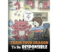 Train Your Dragon To Be Responsible: Teach Your Dragon About Responsibility. A Cute Children Story To Teach Kids How to Take Responsibility For The Choices They Make.: 12 (My Dragon Books)