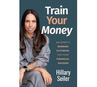 Train Your Money: An Expert's Winning Playbook for Your Financial Success