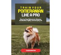 Train Your Pomeranian Like a Pro: Step-by-Step Methods for Behavior, Socialization, Agility, and Everyday Life (Pawsitive Mastery - Training Every Breed with Love & Science)