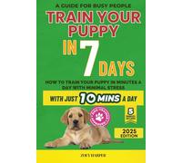 Train Your Puppy Stress-Free in 7 Days: Teach your dog not to bite, pee in the house and pull on the leash in just 10 minutes a day, without stress or punishment