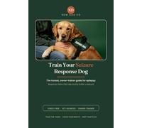 Train Your Seizure Response Dog: The Owner-Trainer's Honest, Vet-Sourced Guide to the Tasks That Help During and After a Seizure - Force-Free, for Epilepsy