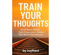 Train Your Thoughts: Build Better Believes.: Part of the mindset Collection.