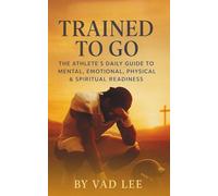 Trained To Go: The Athlete's Daily Guide to Mental, Emotional, Physical and Spiritual Readiness