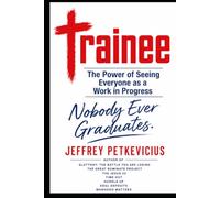 Trainee: The Power of Seeing Everyone as a work in Progress (The Way Out on Purpose Publishing LLC)