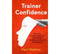 Trainer Confidence: Overcome Imposter Syndrome and Build Real Confidence in Front of Any Audience