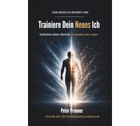 Trainiere dein neues Ich: Verändere deine Identität. Verändere dein Leben.