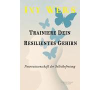 TRAINIERE DEIN RESILIENTES GEHIRN: Neurowissenschaft der Selbstbefreiung