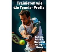 Trainieren wie die Tennis-Profis: Technik, Taktik & Mentalität auf Top-Niveau