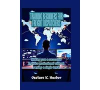 Training beginners for freight dispatchers: Making you a successful logistics professional without owning a single truck (My Trucking Success)