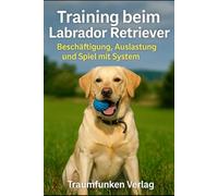 Training beim Labrador Retriever: Für mehr Ausgeglichenheit, Bindung und Spaß im Alltag (Labrador Kompaktreihe)
