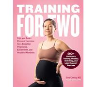 Training for Two: Safe and Smart Prenatal Exercises for a Smoother Pregnancy, Easier Birth, and Healthier Newborn - 90+ Resistance Training, Mobility, Birth Prep, and Labor Support Exercises
