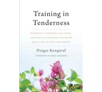 Training in Tenderness: Buddhist Teachings on Tsewa, the Radical Openness of Heart That Can Change the World