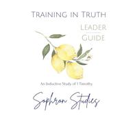 Training in Truth: Leader Guide: An Inductive Study of 1 Timothy