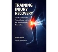 Training Injury Recovery: How to Heal Smarter, Prevent Repeat Injuries, and Return Stronger Than Before (Recovery Series)