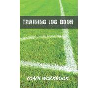 TRAINING LOG BOOK: FOOTBALL COACH WORKBOOK | TRAINING SESSION JOURNAL | KEEP A RECORD OF EVERY DETAIL OF YOUR SOCCER TEAM GAMES | PITCH TEMPLATES FOR MATCH PREPARATION AND ANUAL CALENDAR INCLUDED.