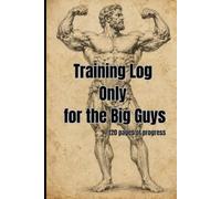 Training Log: Only for the Big Guys: 120 Pages to Track Workouts, Sets, Reps, Weight and Strength Progress