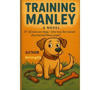 TRAINING MANLEY: A Novel: If “all men are dogs,” who was the trainer that trained these pups?