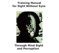 Training Manual for Sight Without Eyes - Through Mind Sight and Perception