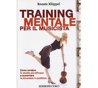 Training mentale per il musicista. Come rendere lo studio più efficace e aumentare la sicurezza in pubblico (Self-management per musicisti)