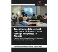 Training middle school teachers of French as a foreign language in Algeria: The initial and in-service training of FLE teachers in Algeria: Continuity and/or rupture?