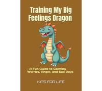 Training My Big Feelings Dragon - A Fun Guide to Calming Worries, Anger, and Sad Days: A Story-Driven Book to Help Kids Understand Emotions and Feel More Confident
