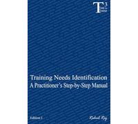 Training Needs Identification A Practitioner’s Step-by-Step Manual: Tools, Worksheets, Case Studies, and Real-World Applications (Training The Trainers)