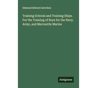 Training Schools and Training Ships. For the Training of Boys for the Navy, Army, and Mercantile Marine