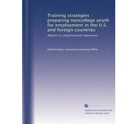 Training strategies : preparing noncollege youth for employment in the U.S. and foreign countries: Report to congressional requesters