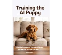 Training the AI Puppy A Discipline Framework for Enterprise AI Success: Secrets to AI Success|Co-pilot|ChatGPT|Gemini|Claude|Generative and Agentic| 6x9 inch|195 Pages|Leadership guide to AI
