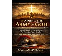 Training the Army of God: A Simple Leaders Prayer Guide For Powerful Prayer Results