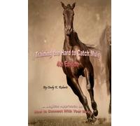 Training the Hard to Catch Mule - 4th Edition: A Logical Approach on How to Connect With Your Mule