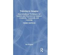 Training to Imagine: Improvisational Techniques for Leaders and Educators to Enhance Creativity, Teamwork, and Learning