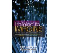 [(Training to Imagine: Practical Improvisational Theatre Techniques to Enhance Creativity, Teamwork, Leadership and Learning)] [Author: Kat Koppett] published on (October, 2012)