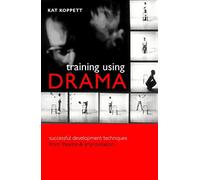 Training Using Drama: Successful Development Techniques From Theatre And Improvisation