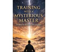 Training with a Mysterious Master - Journeys beyond the known.