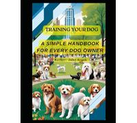 Training Your Dog: A Simple Handbook for Every Owner