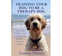 Training Your Dog to be a Therapy Dog: A Practical, Friendly Guide to Turning Your Dog into a Source of Comfort