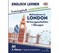 Trainingsheft Leseverstehen Englisch lernen Kinder 5.Klasse - 16 englische Kurzgeschichten "Adventures in London": A1 Workbook Gymnasium / Gesamtschule + Übungen + Lösungen